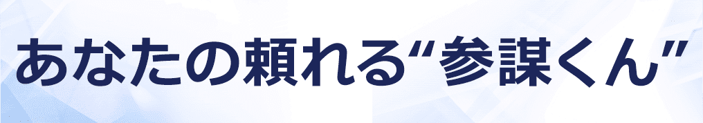 あなたの頼れる”参謀くん”